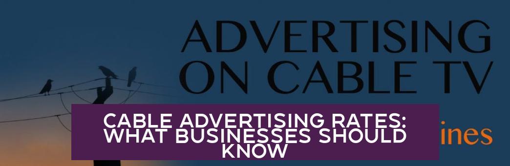 Cable Advertising Rates: What Businesses Should Know
