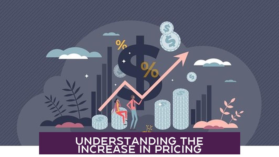 Understanding the Increase in Pricing