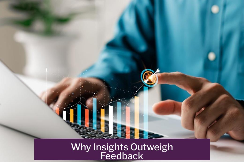 Why Insights Outweigh Feedback