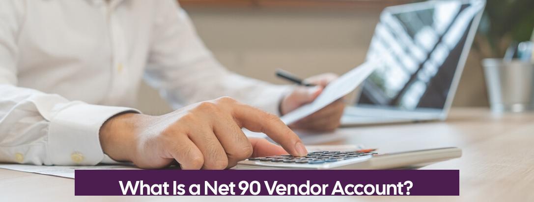 What Is a Net 90 Vendor Account?