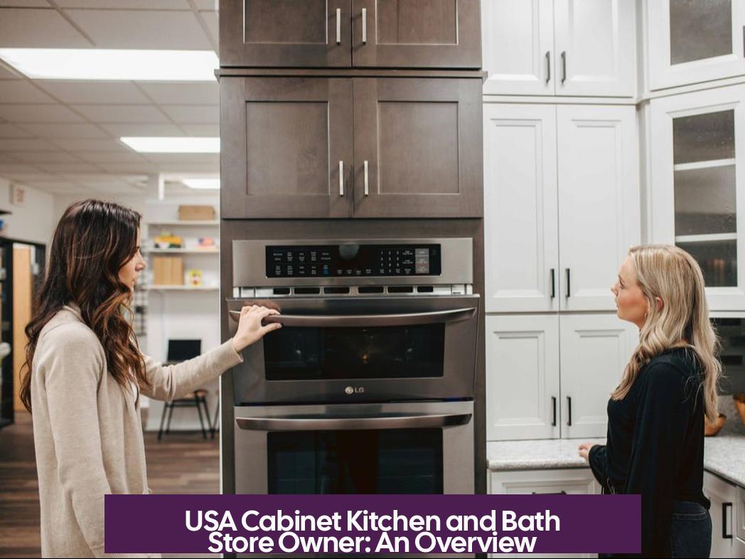 USA Cabinet Kitchen and Bath Store Owner: An Overview