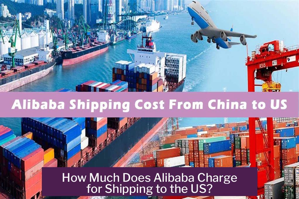 How Much Does Alibaba Charge for Shipping to the US?