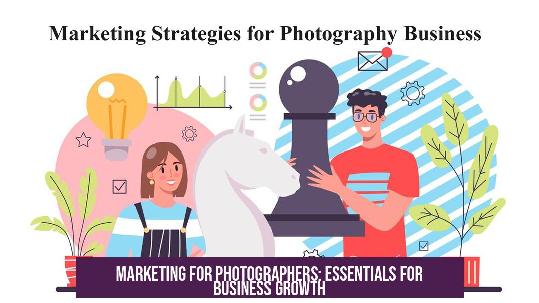 Marketing for Photographers: Essentials for Business Growth