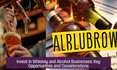 Invest in Whiskey and Alcohol Businesses: Key Opportunities and Considerations
