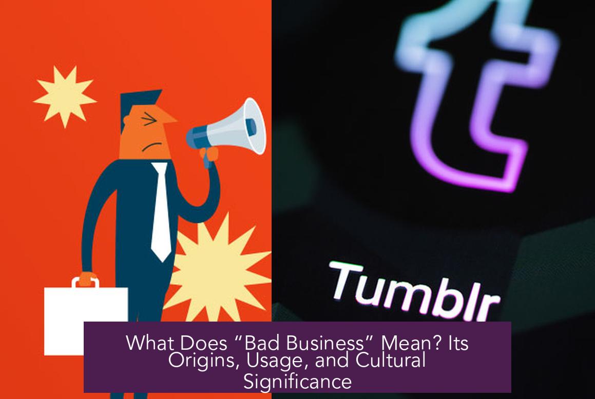 What Does “Bad Business” Mean? Its Origins, Usage, and Cultural Significance