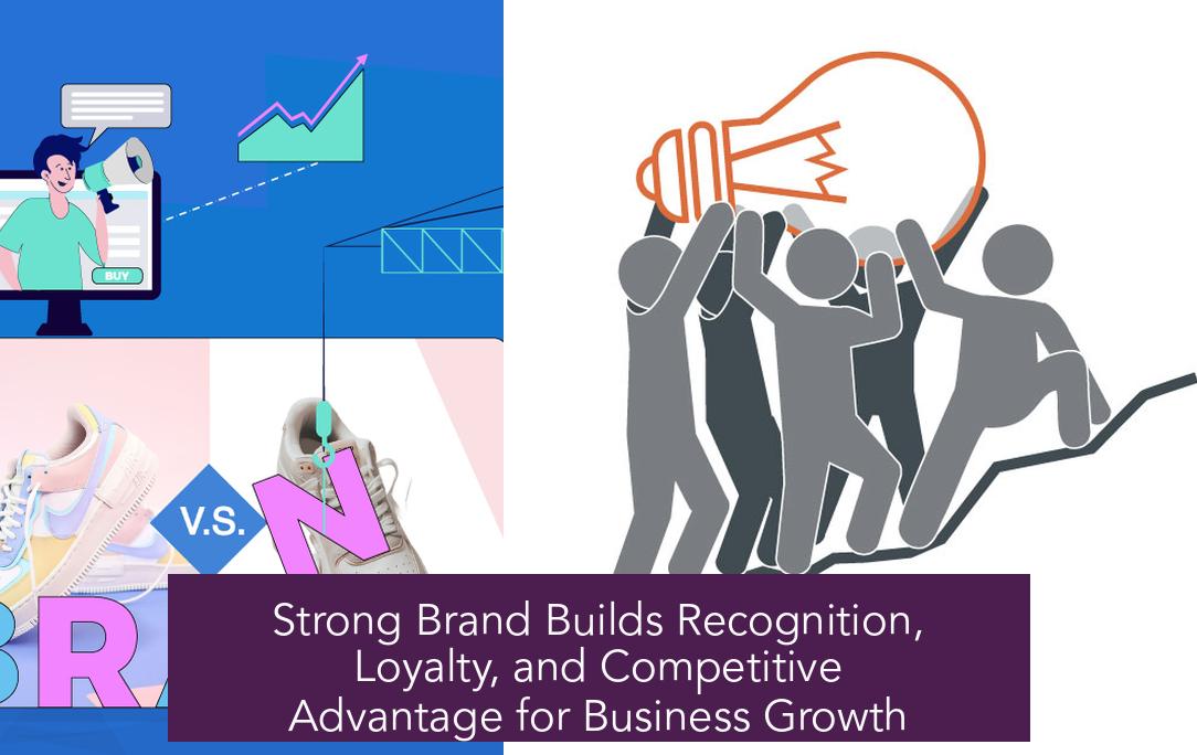 Strong Brand Builds Recognition, Loyalty, and Competitive Advantage for Business Growth