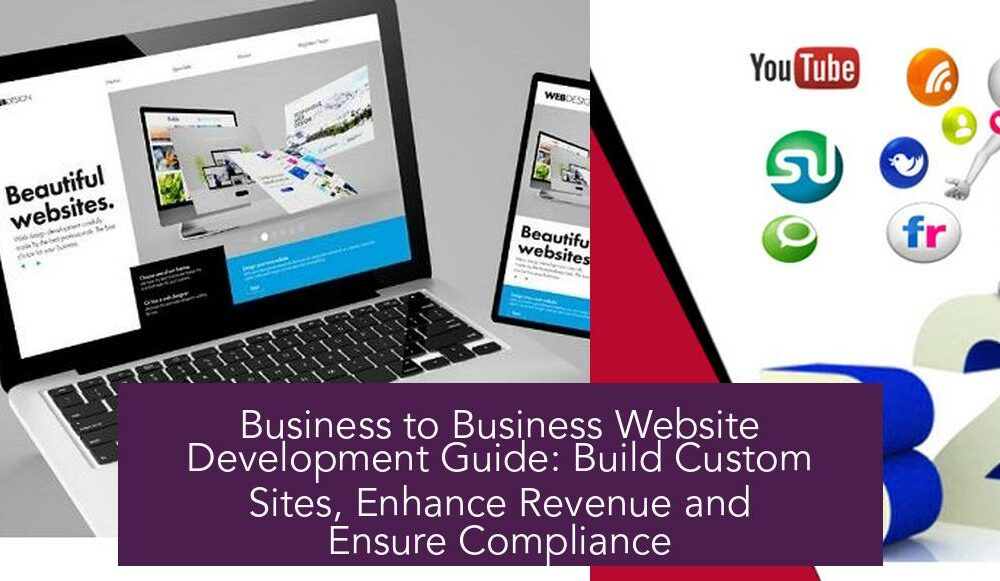 Business to Business Website Development Guide: Build Custom Sites, Enhance Revenue and Ensure Compliance