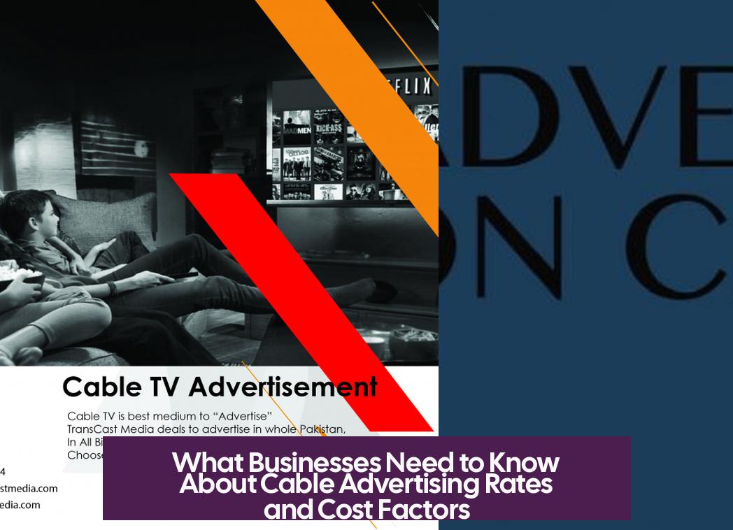 What Businesses Need to Know About Cable Advertising Rates and Cost Factors