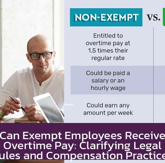 Can Exempt Employees Receive Overtime Pay: Clarifying Legal Rules and Compensation Practices