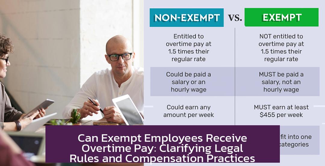 Can Exempt Employees Receive Overtime Pay: Clarifying Legal Rules and Compensation Practices