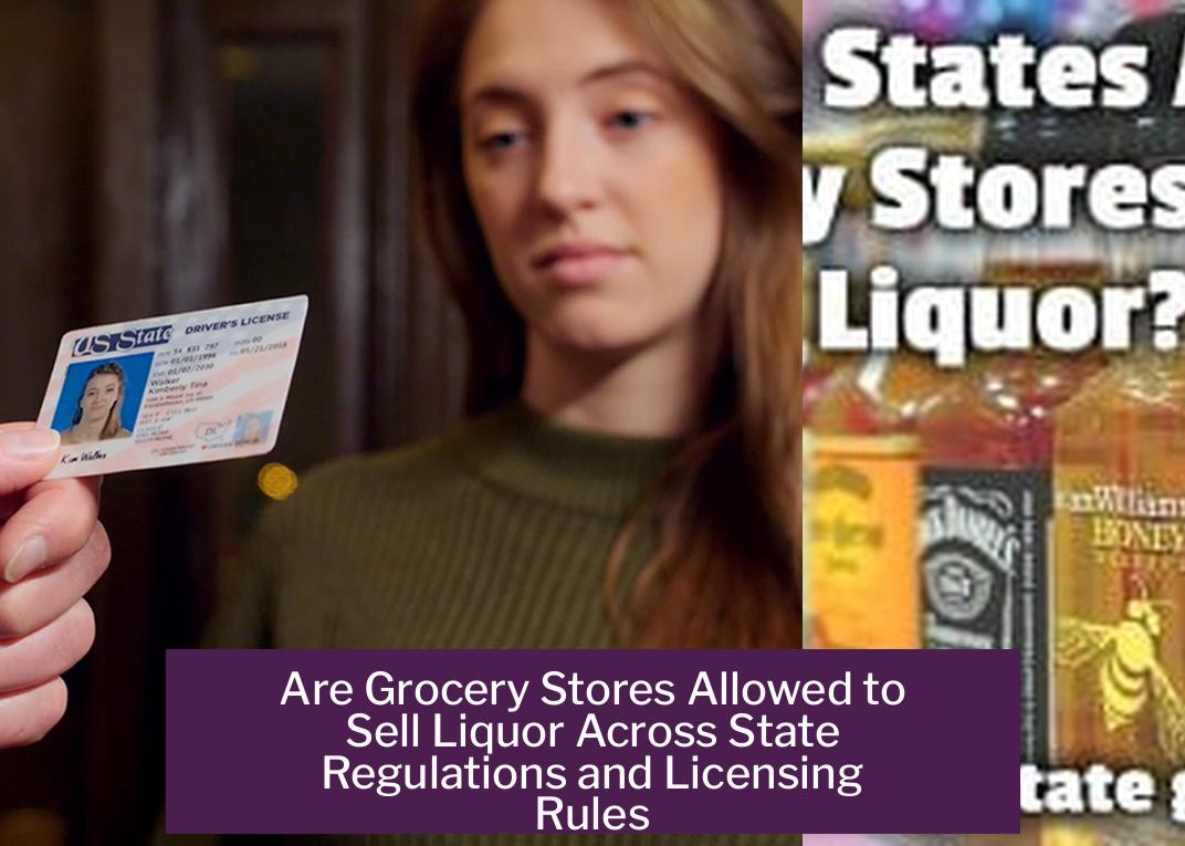 Are Grocery Stores Allowed to Sell Liquor Across State Regulations and Licensing Rules