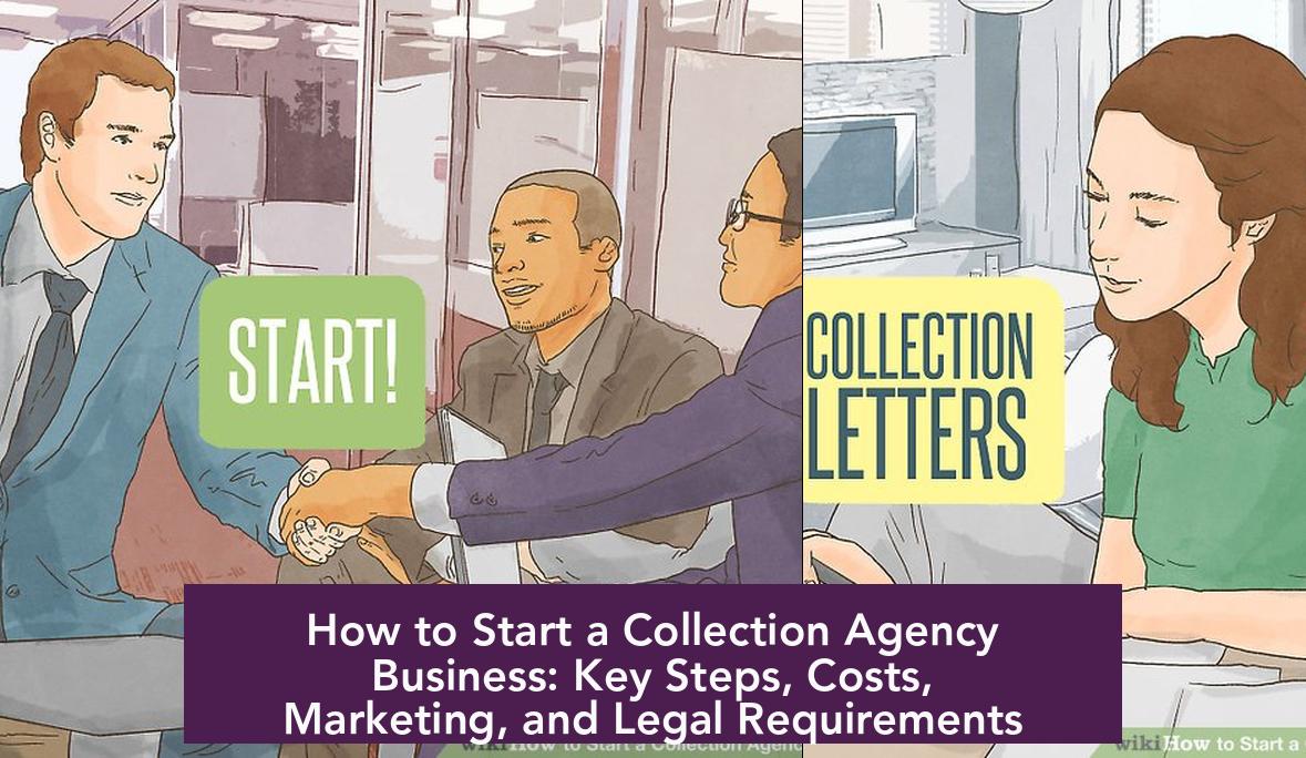 How to Start a Collection Agency Business: Key Steps, Costs, Marketing, and Legal Requirements