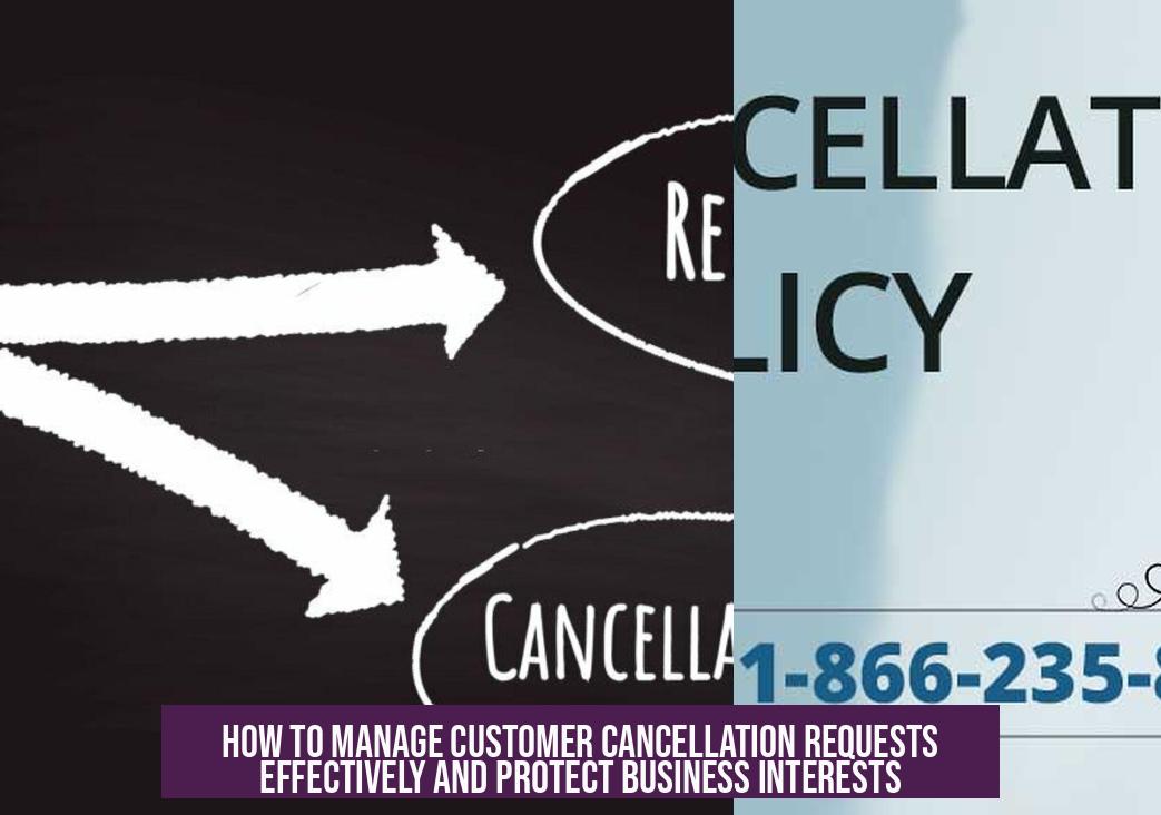 How to Manage Customer Cancellation Requests Effectively and Protect Business Interests