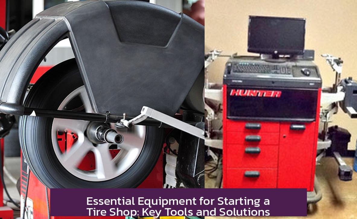 Essential Equipment for Starting a Tire Shop: Key Tools and Solutions
