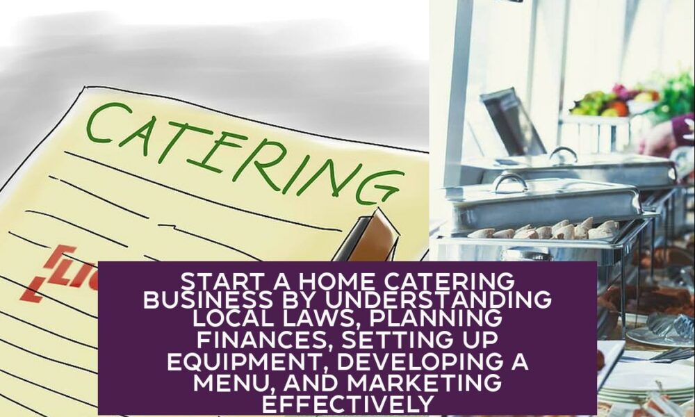 Start a Home Catering Business by Understanding Local Laws, Planning Finances, Setting Up Equipment, Developing a Menu, and Marketing Effectively