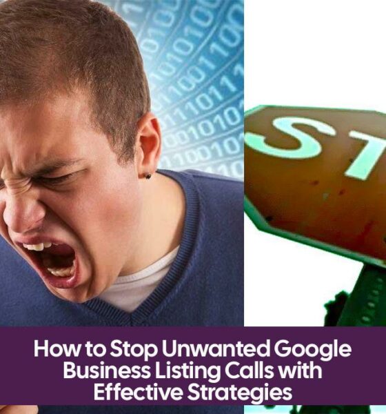 How to Stop Unwanted Google Business Listing Calls with Effective Strategies