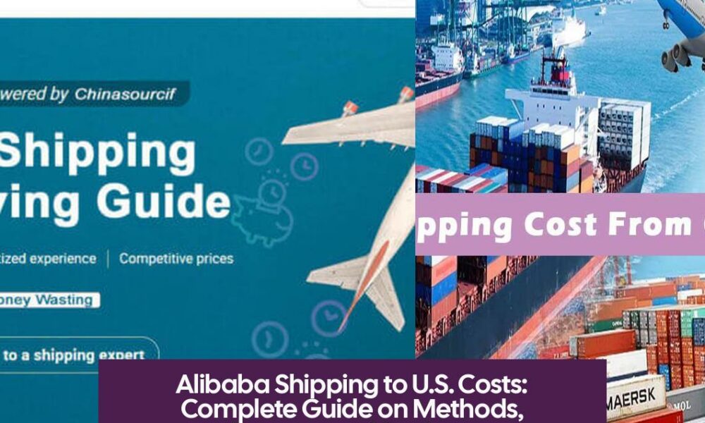Alibaba Shipping to U.S. Costs: Complete Guide on Methods, Factors, and Savings