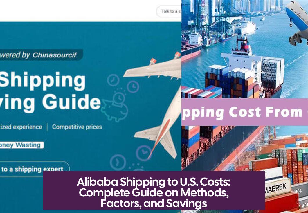 Alibaba Shipping to U.S. Costs: Complete Guide on Methods, Factors, and Savings