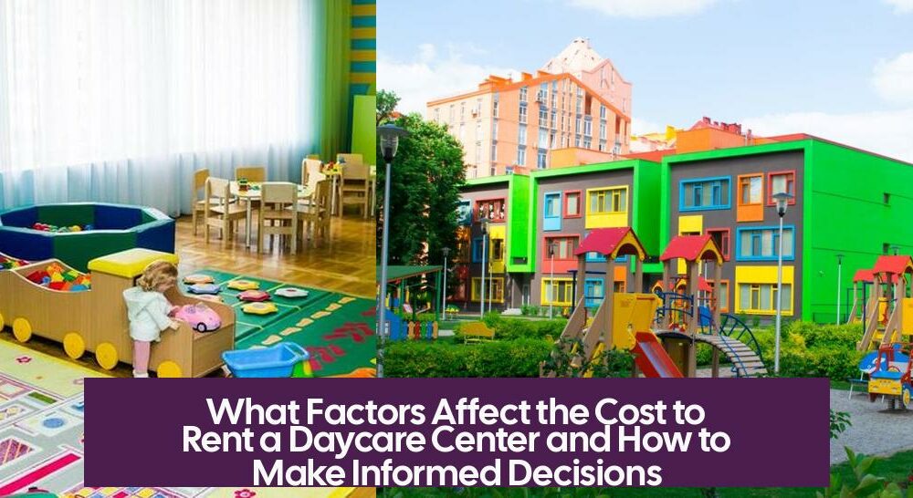 What Factors Affect the Cost to Rent a Daycare Center and How to Make Informed Decisions