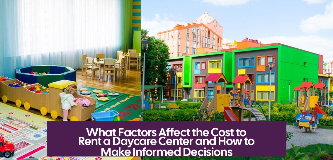 What Factors Affect the Cost to Rent a Daycare Center and How to Make Informed Decisions