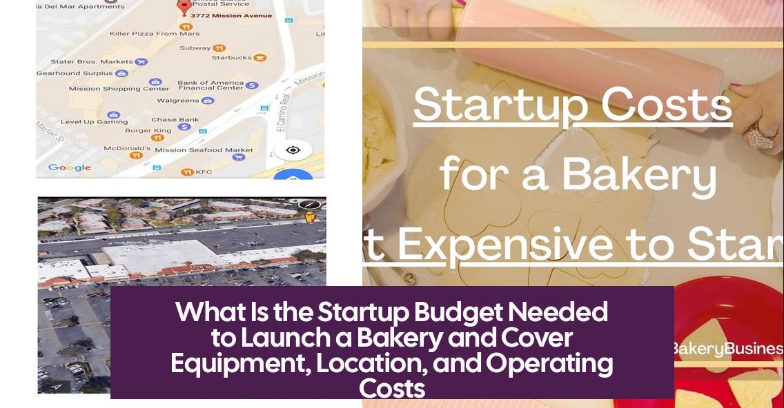 What Is the Startup Budget Needed to Launch a Bakery and Cover Equipment, Location, and Operating Costs