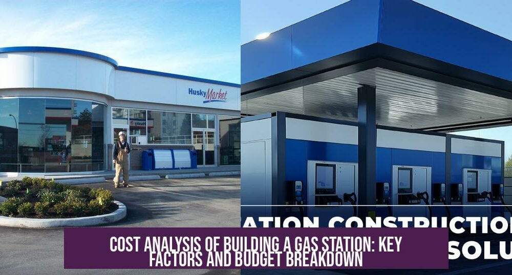 Cost Analysis of Building a Gas Station: Key Factors and Budget Breakdown