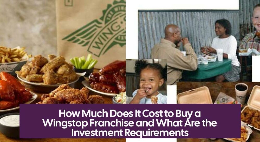 How Much Does It Cost to Buy a Wingstop Franchise and What Are the Investment Requirements