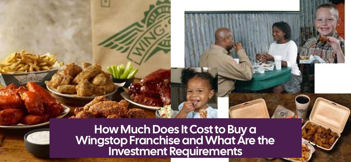 How Much Does It Cost to Buy a Wingstop Franchise and What Are the Investment Requirements