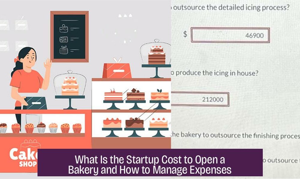 What Is the Startup Cost to Open a Bakery and How to Manage Expenses
