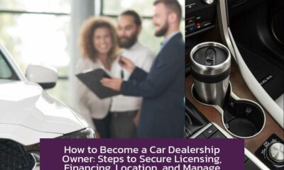 How to Become a Car Dealership Owner: Steps to Secure Licensing, Financing, Location, and Manage Operations