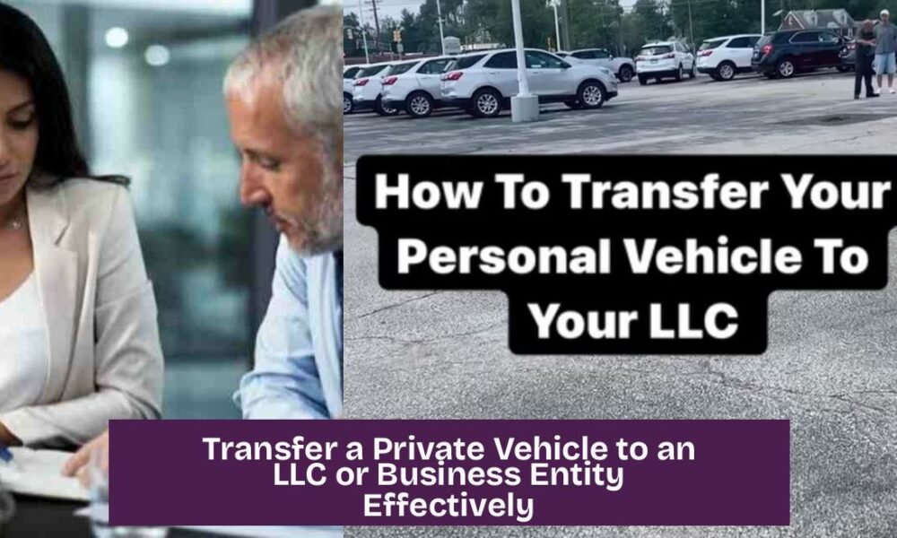 Transfer a Private Vehicle to an LLC or Business Entity Effectively