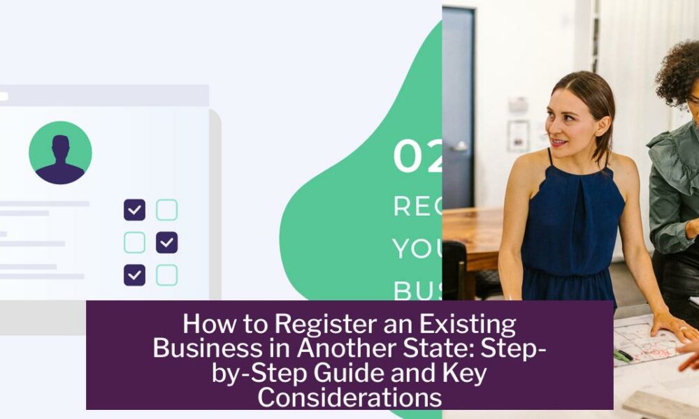 How to Register an Existing Business in Another State: Step-by-Step Guide and Key Considerations