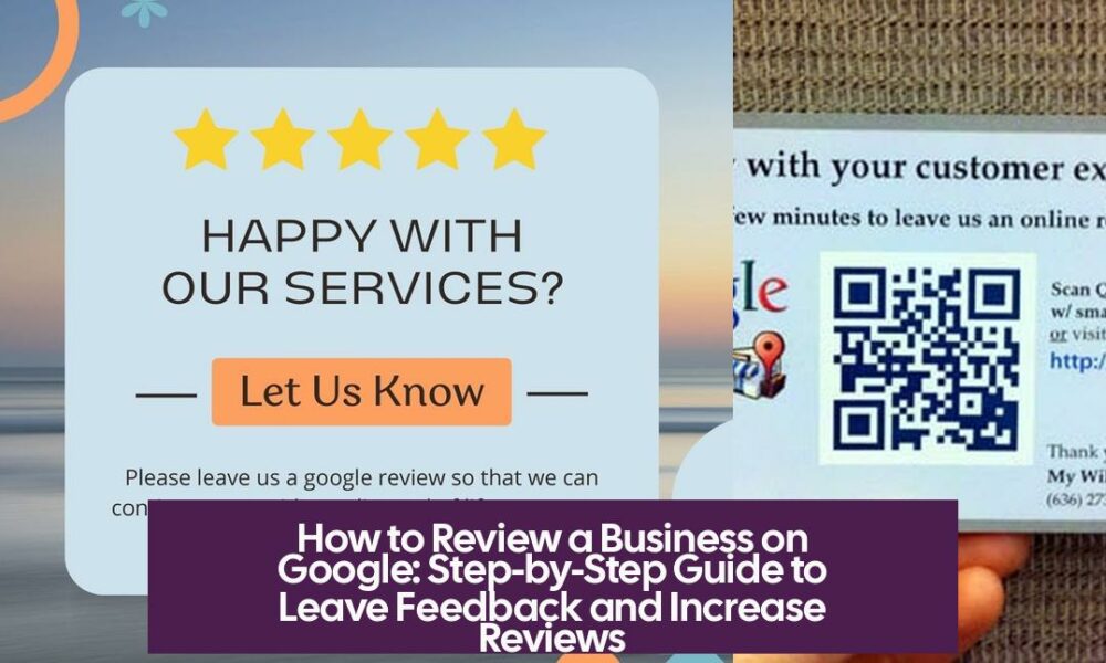 How to Review a Business on Google: Step-by-Step Guide to Leave Feedback and Increase Reviews