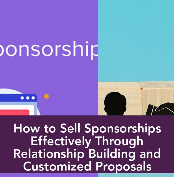 How to Sell Sponsorships Effectively Through Relationship Building and Customized Proposals