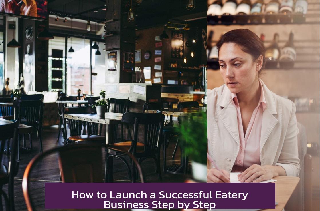 How to Launch a Successful Eatery Business Step by Step