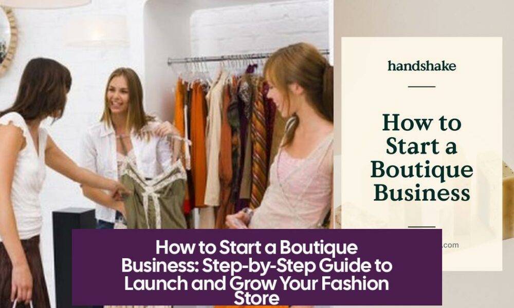 How to Start a Boutique Business: Step-by-Step Guide to Launch and Grow Your Fashion Store