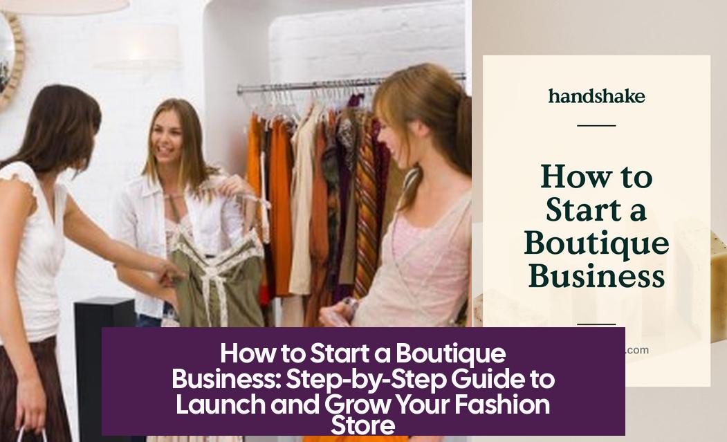 How to Start a Boutique Business: Step-by-Step Guide to Launch and Grow Your Fashion Store