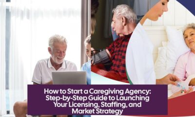 How to Start a Caregiving Agency: Step-by-Step Guide to Launching Your Licensing, Staffing, and Market Strategy