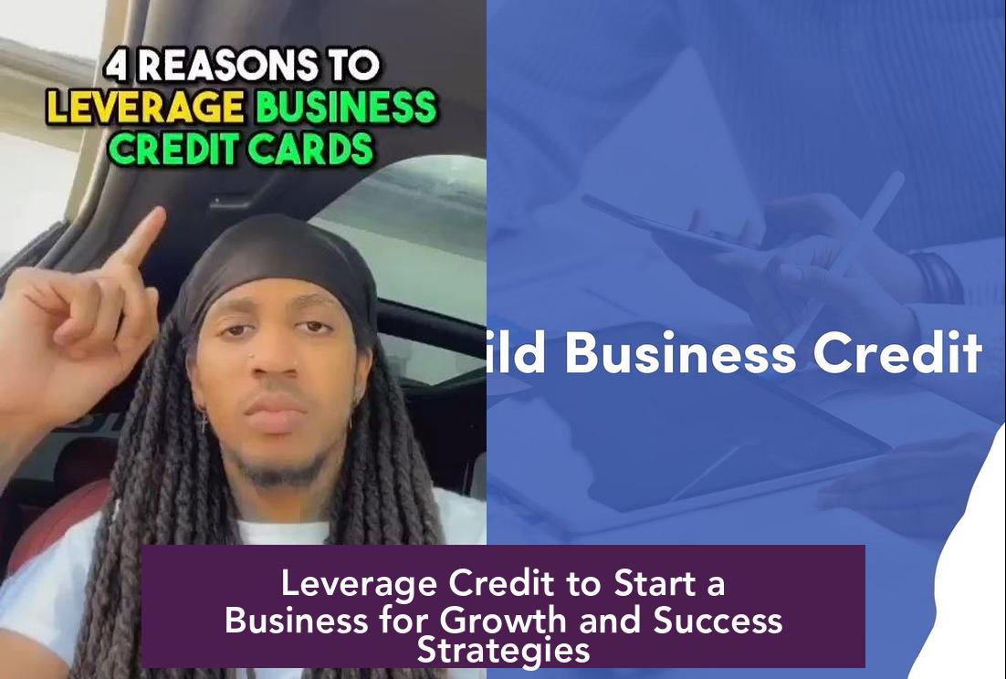 Leverage Credit to Start a Business for Growth and Success Strategies