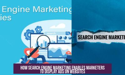 How Search Engine Marketing Enables Marketers to Display Ads on Websites