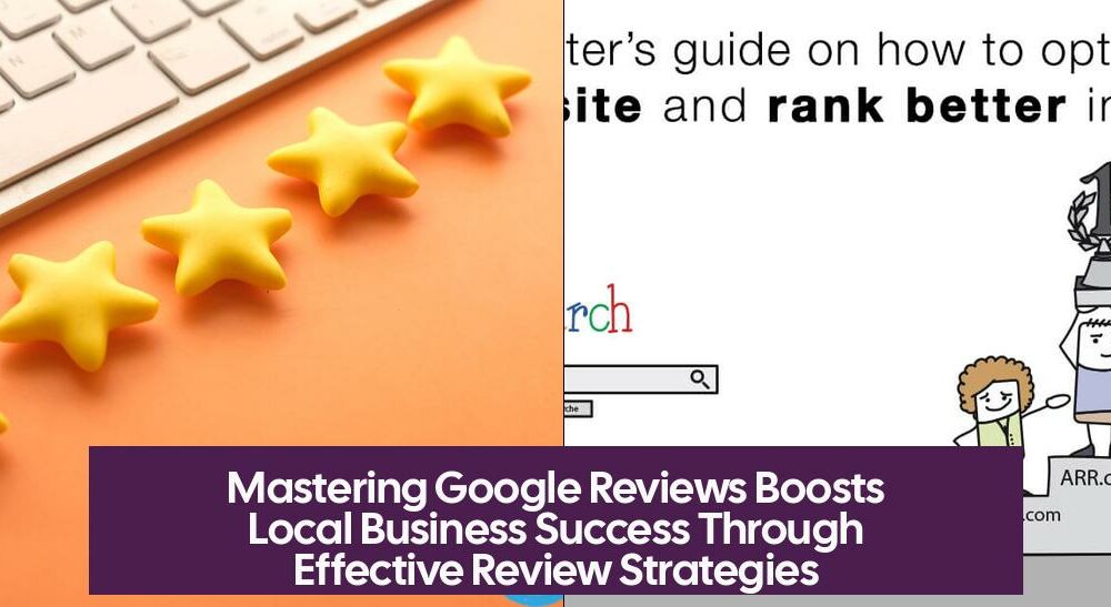 Mastering Google Reviews Boosts Local Business Success Through Effective Review Strategies