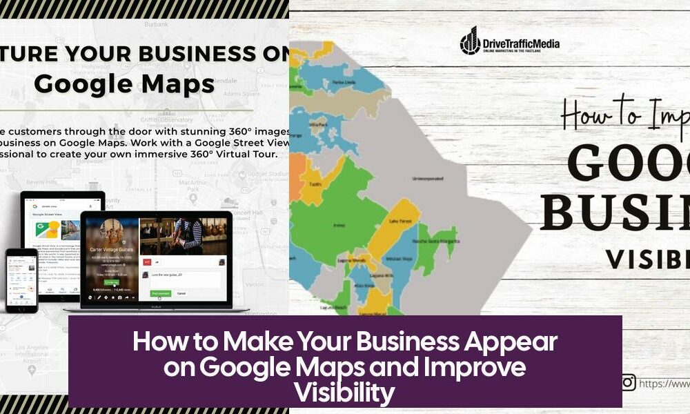 How to Make Your Business Appear on Google Maps and Improve Visibility