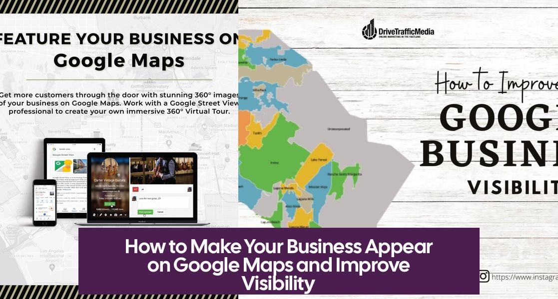 How to Make Your Business Appear on Google Maps and Improve Visibility