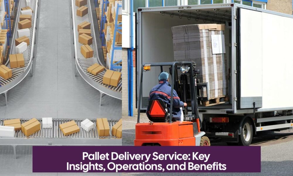 Pallet Delivery Service: Key Insights, Operations, and Benefits