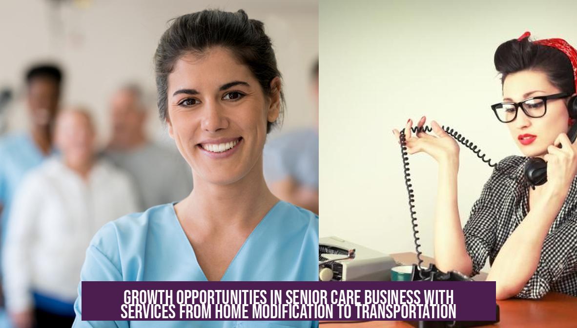 Growth Opportunities in Senior Care Business with Services from Home Modification to Transportation
