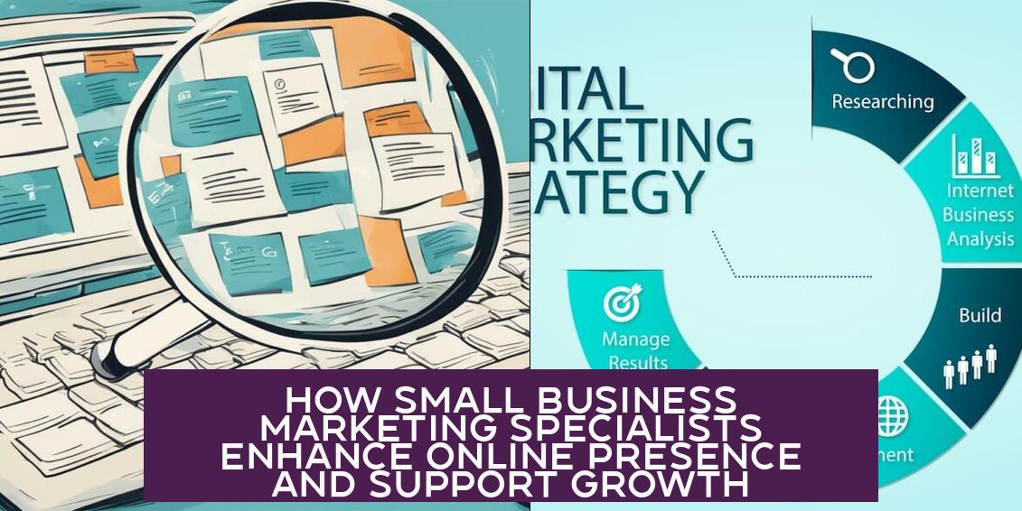 How Small Business Marketing Specialists Enhance Online Presence and Support Growth