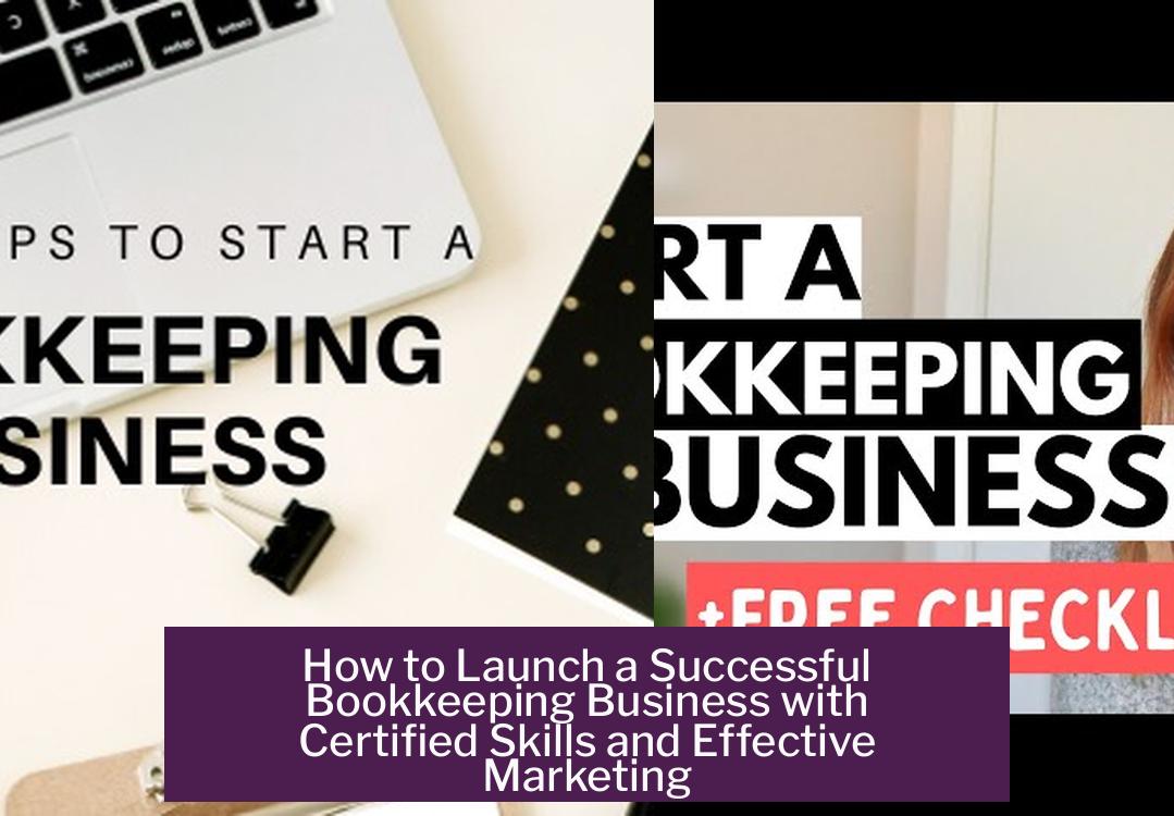 How to Launch a Successful Bookkeeping Business with Certified Skills and Effective Marketing