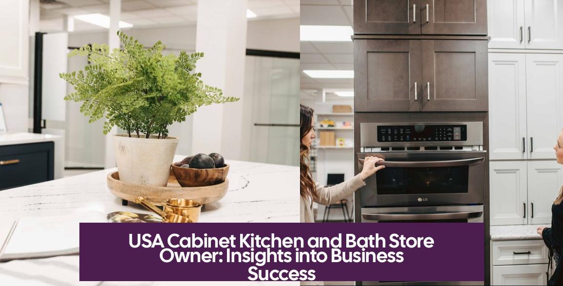 USA Cabinet Kitchen and Bath Store Owner: Insights into Business Success