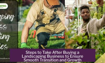 Steps to Take After Buying a Landscaping Business to Ensure Smooth Transition and Growth