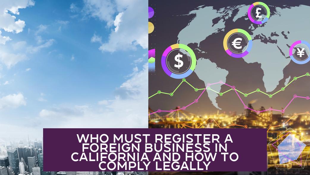 Who Must Register a Foreign Business in California and How to Comply Legally